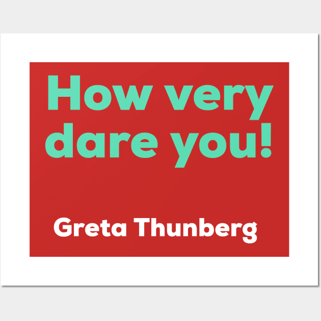 Greta Thunberg - How Very Dare You! Wall Art by AlternativeEye